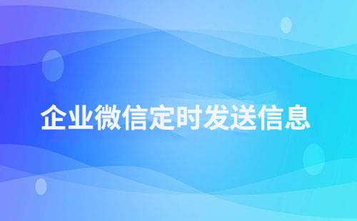 企業微信怎么定時給客戶發送消息