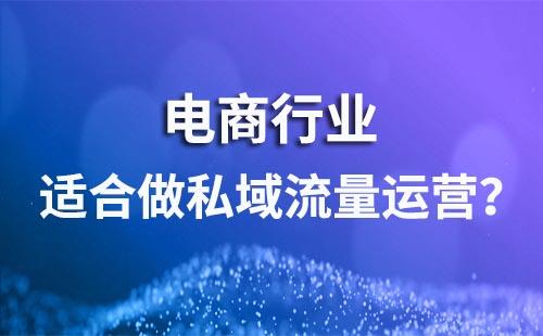 電商行業(yè)適合做私域流量運(yùn)營嗎