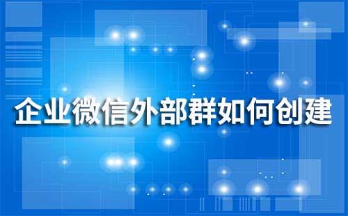 企業(yè)微信外部群如何創(chuàng)建