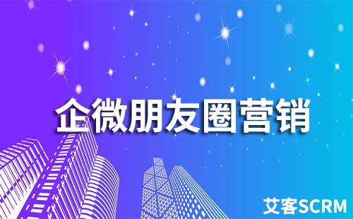 企業微信如何進行朋友圈營銷
