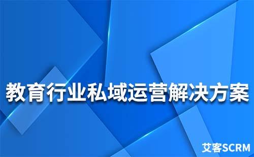 教育行業(yè)私域流量運(yùn)營解決方案
