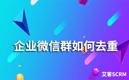 企業(yè)微信如何避免客戶重復進群
