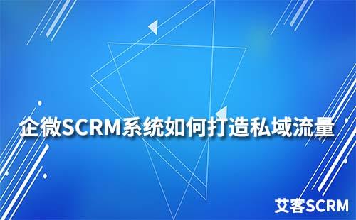 如何通過(guò)企業(yè)微信SCRM系統(tǒng)打造私域流量運(yùn)營(yíng)