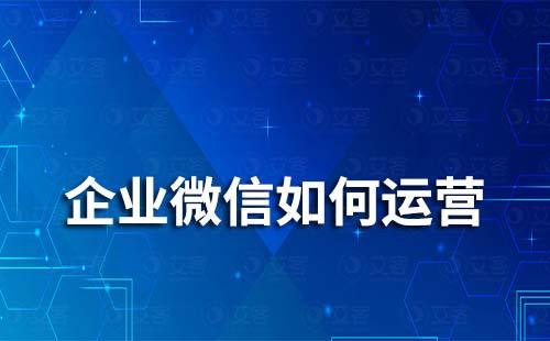 企業(yè)微信如何運(yùn)營(yíng)