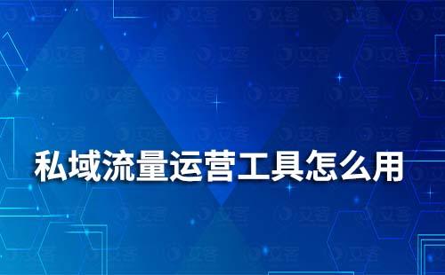 私域流量運(yùn)營(yíng)工具怎么用