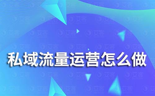 私域流量運(yùn)營(yíng)怎么做