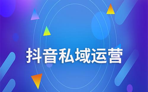 抖音私域運(yùn)營如何做好引流和留存