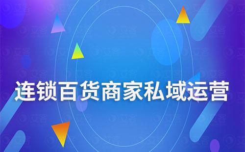 連鎖百貨商家怎么做私域流量運(yùn)營(yíng)