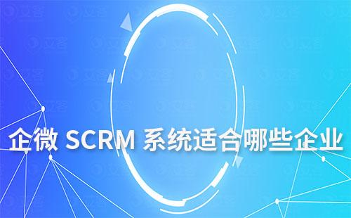 企業(yè)微信SCRM系統(tǒng)適合哪些企業(yè)使用