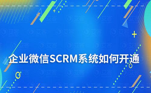 企業(yè)微信SCRM系統(tǒng)怎么開(kāi)通