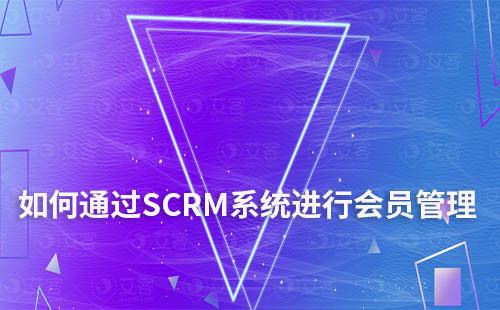 如何通過SCRM系統進行會員管理和營銷