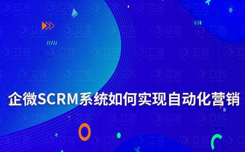 企微SCRM系統(tǒng)如何助力企業(yè)實(shí)現(xiàn)自動(dòng)化營(yíng)銷