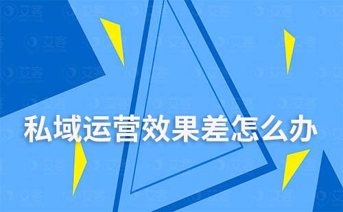 私域運營效果差怎么辦