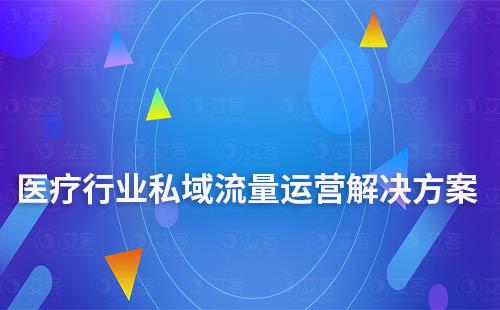 醫(yī)療行業(yè)私域流量運(yùn)營解決方案