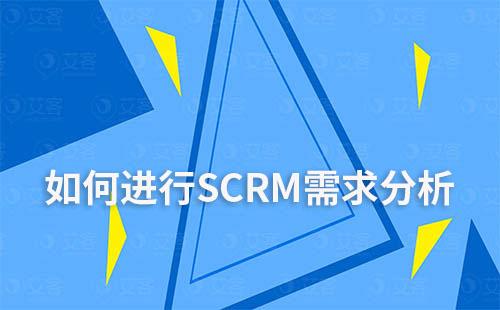 采購SCRM系統時，如何進行SCRM需求分析