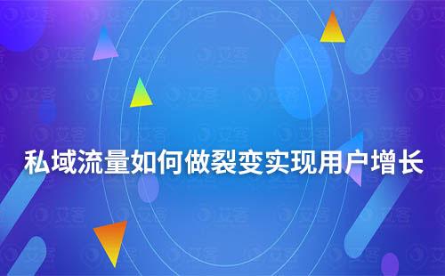 私域流量如何做裂變實(shí)現(xiàn)用戶增長(zhǎng)