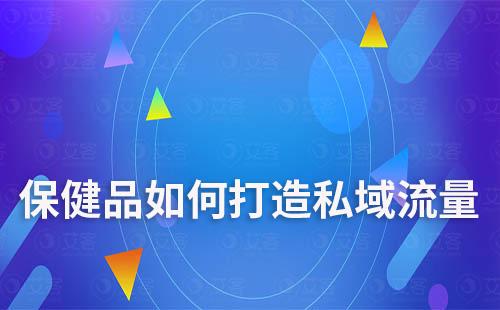 高客單高復(fù)購滋補(bǔ)保健品如何打造私域流量