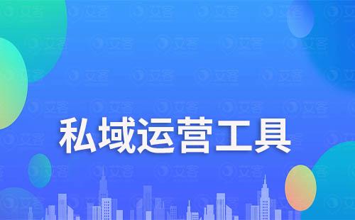 有哪些高效的真正有用的私域運(yùn)營工具推薦