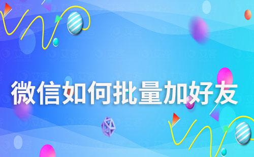 微信如何批量加好友才不會(huì)被限制