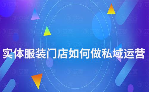 實(shí)體服裝門店如何通過私域運(yùn)營提高業(yè)績