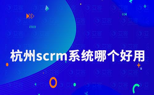 杭州scrm系統(tǒng)哪個(gè)好用