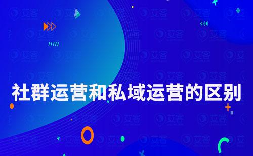 社群運營和私域運營有什么區(qū)別