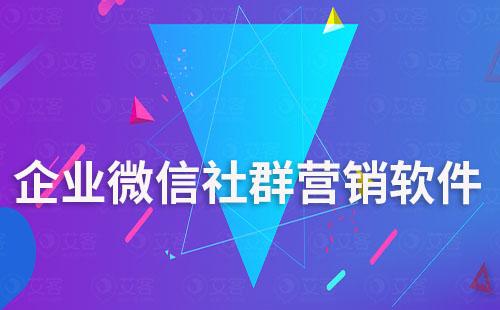 企業(yè)微信社群營銷軟件哪個(gè)好用