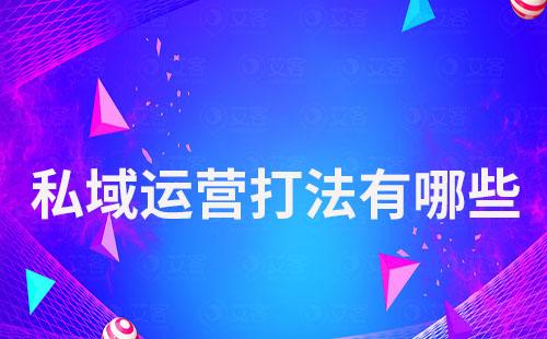 私域運(yùn)營打法有哪些
