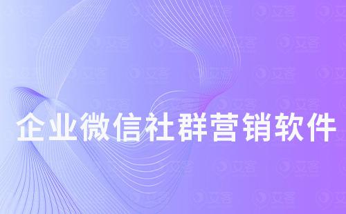 企業(yè)微信社群營(yíng)銷軟件哪個(gè)好用