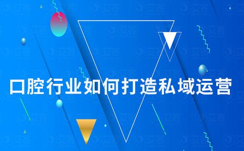 口腔行業(yè)如何打造私域運(yùn)營