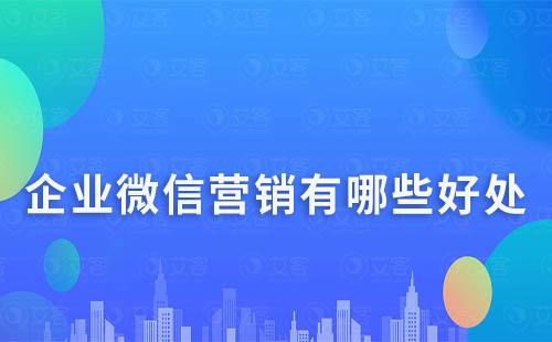 企業(yè)微信營銷有哪些好處