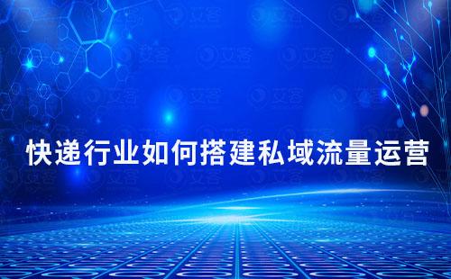 快遞行業(yè)如何搭建私域流量運(yùn)營(yíng)