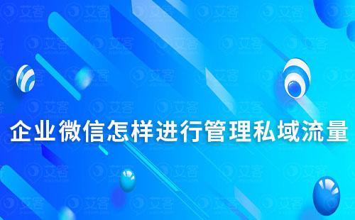 企業(yè)微信怎樣進行管理私域流量