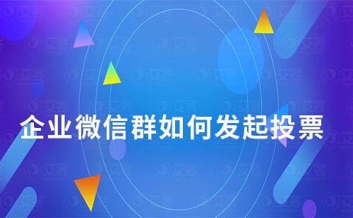 企業(yè)微信群如何發(fā)起投票