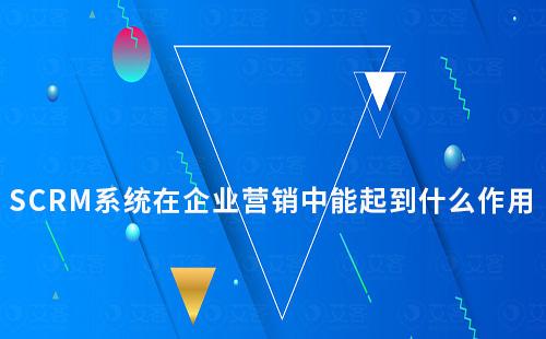 SCRM系統(tǒng)在企業(yè)營(yíng)銷(xiāo)中能起到什么作用