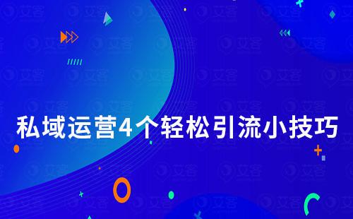 私域運(yùn)營(yíng)4個(gè)輕松引流小技巧
