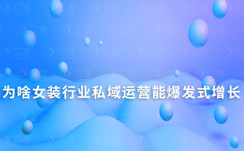 為啥女裝行業(yè)私域運營能爆發(fā)式增長