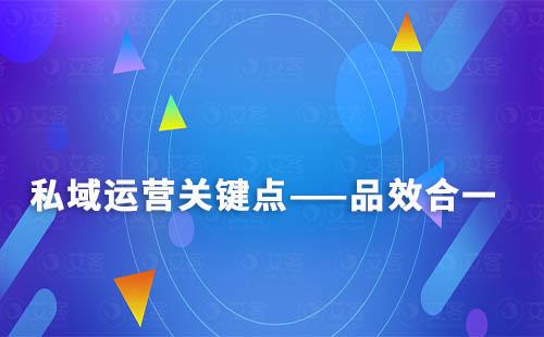 為什么說私域運營的關(guān)鍵點是品效合一