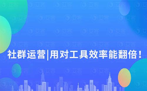社群運營|用對工具效率能翻倍！