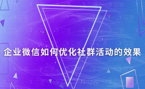 企業(yè)微信如何優(yōu)化社群活動的效果